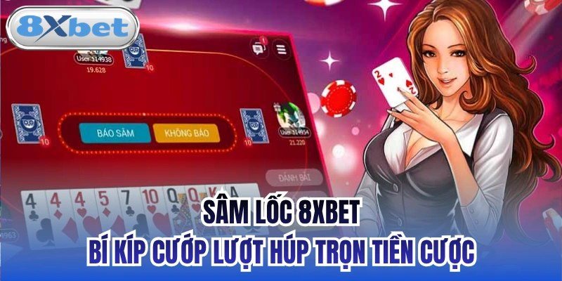 Sâm lốc tại 8Xbet: bàn chơi với nút Báo sâm và Không báo trước ván