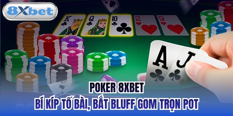 Chiến thuật poker: lá tẩy A J chất chuồn bên chồng chip và lá bài chung
