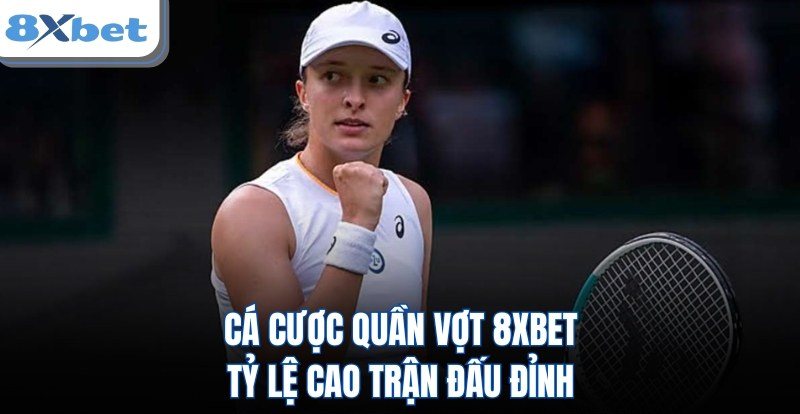 Cá cược tennis tại 8Xbet với kèo chấp game, chấp set và tài xỉu tổng game