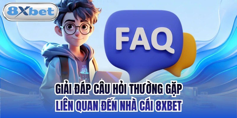 Câu hỏi thường gặp 8Xbet được giải đáp đầy đủ cho người chơi mới