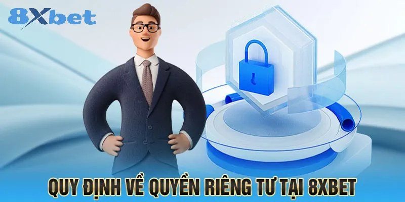 Quy định quyền riêng tư 8Xbet và các quyền kiểm soát dữ liệu của người dùng