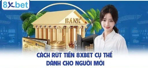 Lệnh rút tiền 8Xbet về ngân hàng chính chủ được xử lý nhanh nhờ mức tối thiểu
