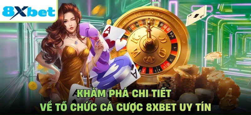 Khám phá tổ chức cá cược 8Xbet uy tín với giấy phép quốc tế và bảo mật SSL