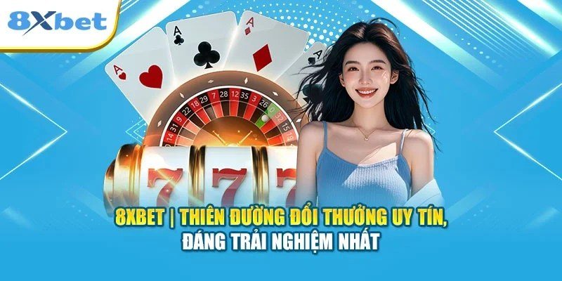 8Xbet trang chủ nhà cái thể thao và casino trực tuyến dành cho người chơi Việt